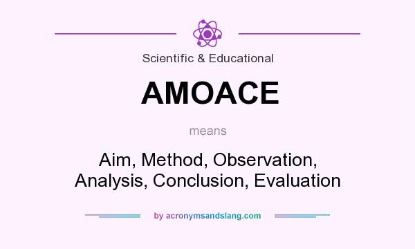 What does AMOACE mean? It stands for Aim, Method, Observation, Analysis, Conclusion, Evaluation