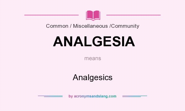What does ANALGESIA mean? It stands for Analgesics