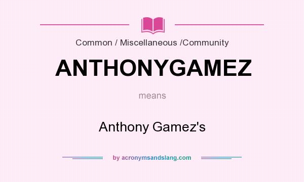 What does ANTHONYGAMEZ mean? It stands for Anthony Gamez`s
