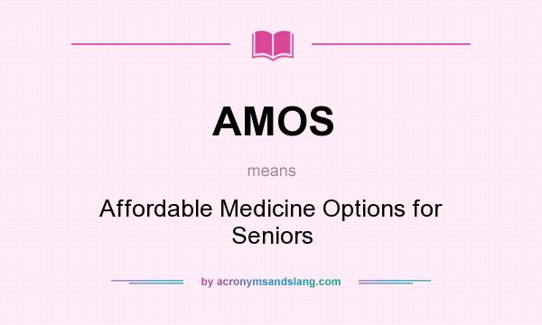 What does AMOS mean? It stands for Affordable Medicine Options for Seniors