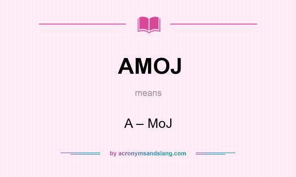What does AMOJ mean? It stands for A – MoJ