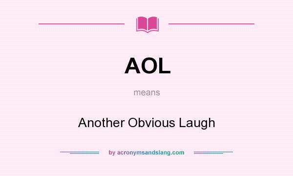 What does AOL mean? It stands for Another Obvious Laugh