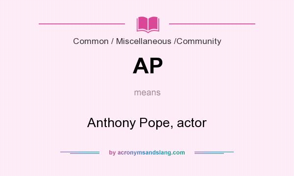 What does AP mean? It stands for Anthony Pope, actor