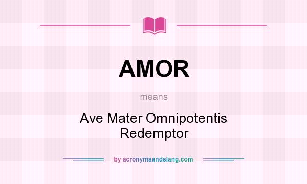 What does AMOR mean? It stands for Ave Mater Omnipotentis Redemptor