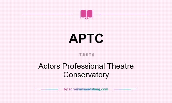 What does APTC mean? It stands for Actors Professional Theatre Conservatory