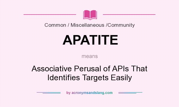 What does APATITE mean? It stands for Associative Perusal of APIs That Identifies Targets Easily