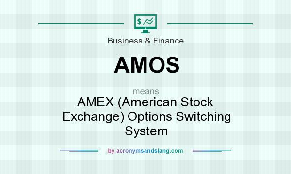 What does AMOS mean? It stands for AMEX (American Stock Exchange) Options Switching System
