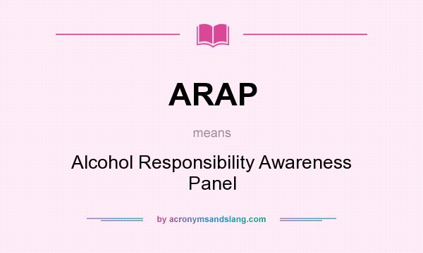 What does ARAP mean? It stands for Alcohol Responsibility Awareness Panel