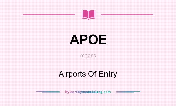What does APOE mean? It stands for Airports Of Entry