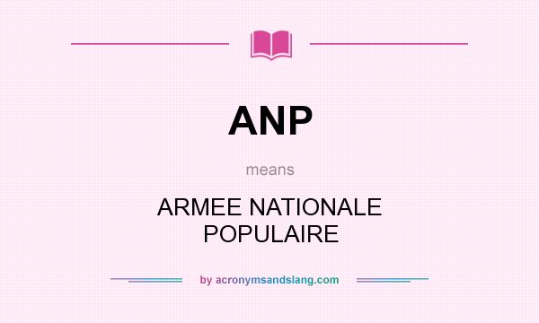 What does ANP mean? It stands for ARMEE NATIONALE POPULAIRE