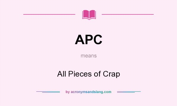What does APC mean? It stands for All Pieces of Crap