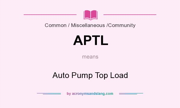 What does APTL mean? It stands for Auto Pump Top Load