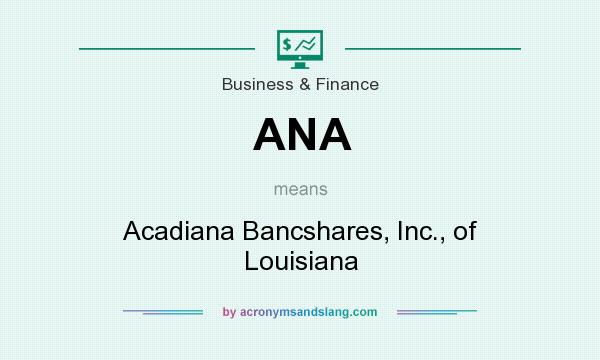 What does ANA mean? It stands for Acadiana Bancshares, Inc., of Louisiana