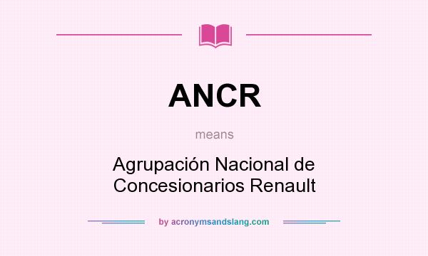 What does ANCR mean? It stands for Agrupación Nacional de Concesionarios Renault