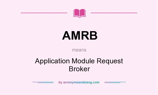 What does AMRB mean? It stands for Application Module Request Broker