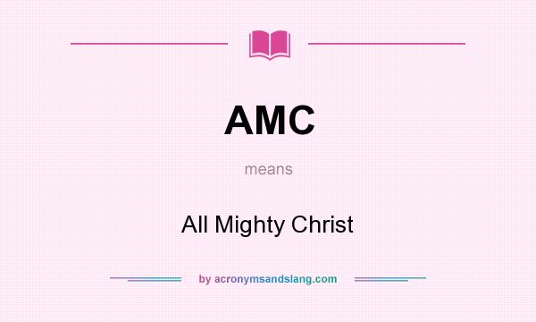 What does AMC mean? It stands for All Mighty Christ