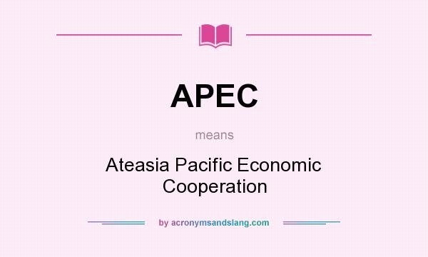 What does APEC mean? It stands for Ateasia Pacific Economic Cooperation