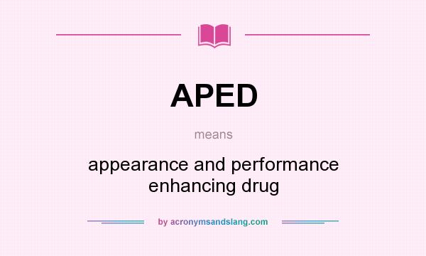 What does APED mean? It stands for appearance and performance enhancing drug