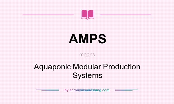 What does AMPS mean? It stands for Aquaponic Modular Production Systems