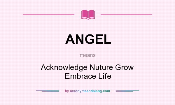 What does ANGEL mean? It stands for Acknowledge Nuture Grow Embrace Life
