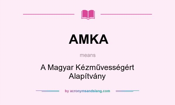 What does AMKA mean? It stands for A Magyar Kézművességért Alapítvány