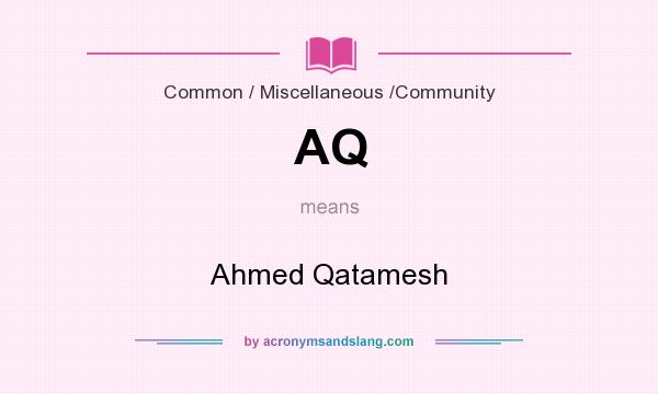 What does AQ mean? It stands for Ahmed Qatamesh