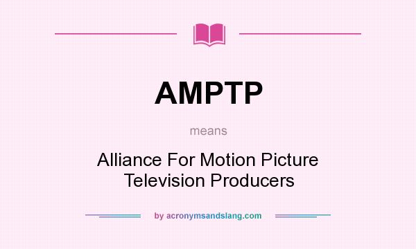 What does AMPTP mean? It stands for Alliance For Motion Picture Television Producers