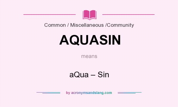 What does AQUASIN mean? It stands for aQua – Sin