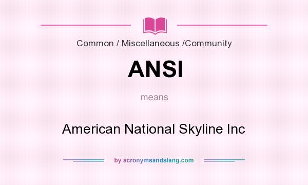What does ANSI mean? It stands for American National Skyline Inc