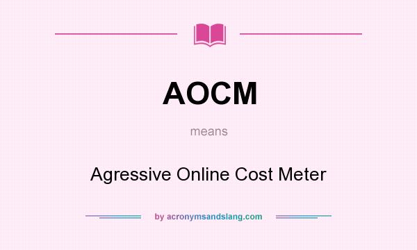 What does AOCM mean? It stands for Agressive Online Cost Meter