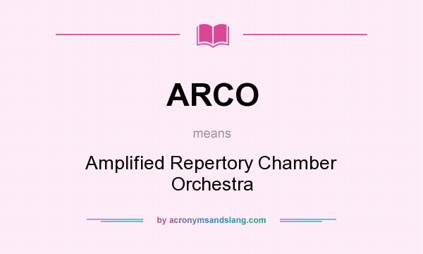 What does ARCO mean? It stands for Amplified Repertory Chamber Orchestra