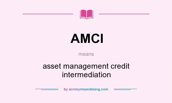 What does AMCI mean? It stands for asset management credit intermediation
