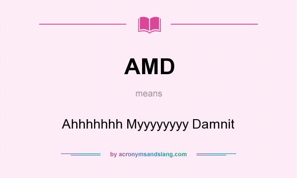 What does AMD mean? It stands for Ahhhhhhh Myyyyyyyy Damnit