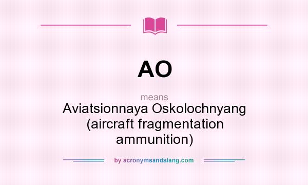 What does AO mean? It stands for Aviatsionnaya Oskolochnyang (aircraft fragmentation ammunition)