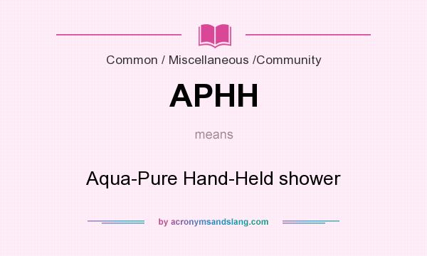 What does APHH mean? It stands for Aqua-Pure Hand-Held shower