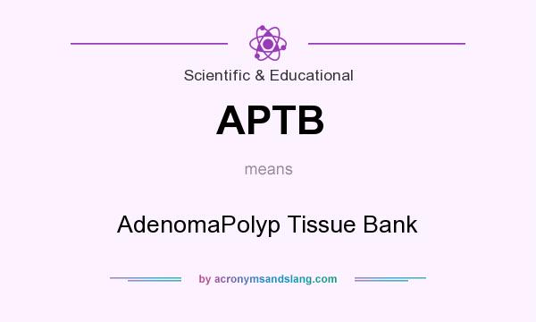 What does APTB mean? It stands for AdenomaPolyp Tissue Bank