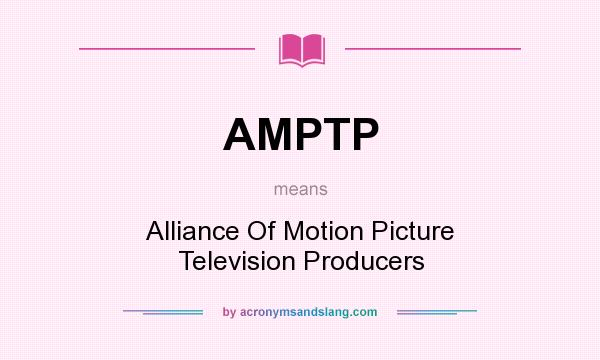 What does AMPTP mean? It stands for Alliance Of Motion Picture Television Producers