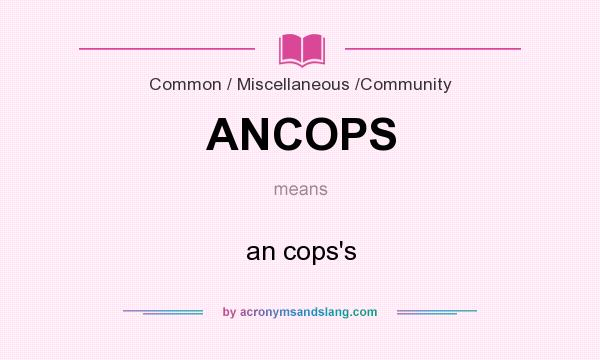 What does ANCOPS mean? It stands for an cops`s