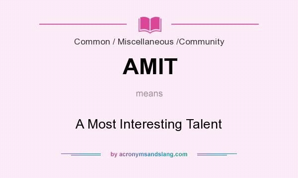 What does AMIT mean? It stands for A Most Interesting Talent