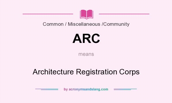What does ARC mean? It stands for Architecture Registration Corps