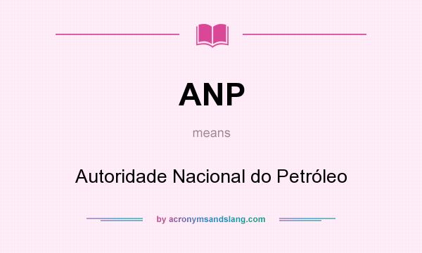What does ANP mean? It stands for Autoridade Nacional do Petróleo