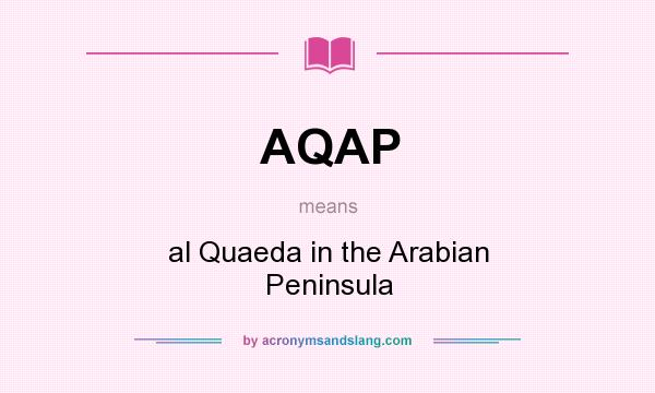 What does AQAP mean? It stands for al Quaeda in the Arabian Peninsula
