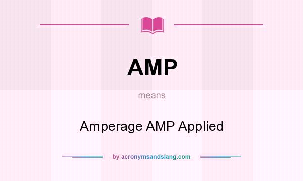 What does AMP mean? It stands for Amperage AMP Applied