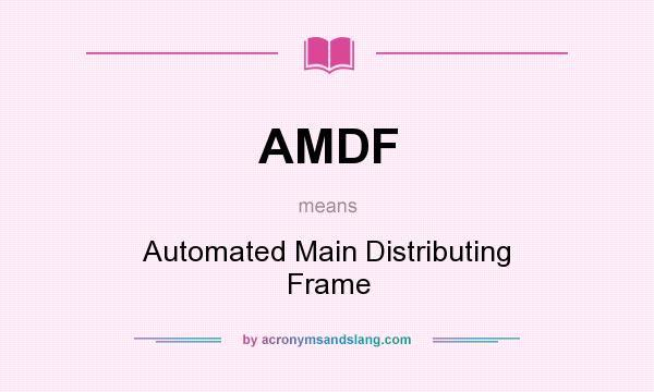 What does AMDF mean? It stands for Automated Main Distributing Frame