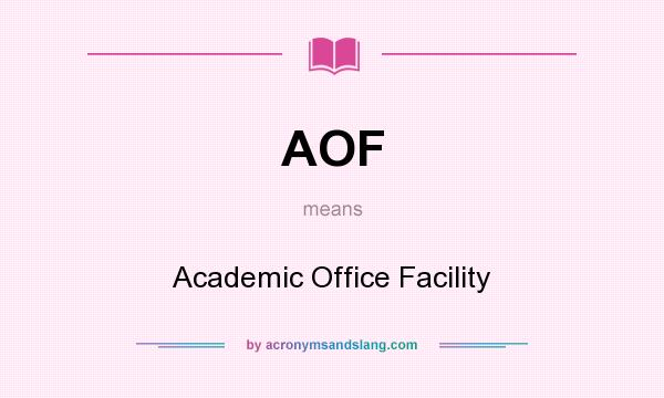 What does AOF mean? It stands for Academic Office Facility