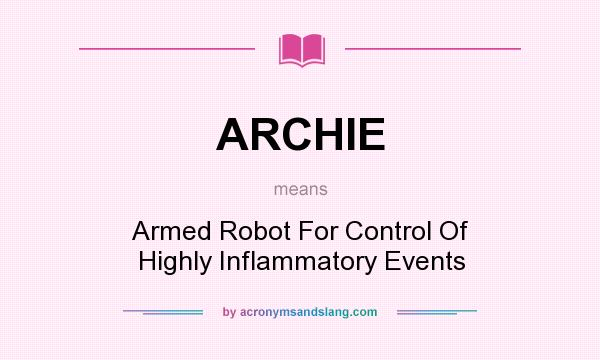 What does ARCHIE mean? It stands for Armed Robot For Control Of Highly Inflammatory Events