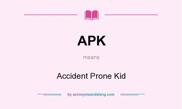 What does APK mean? It stands for Accident Prone Kid