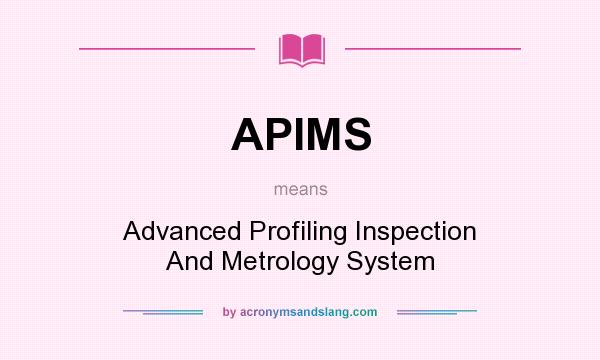 What does APIMS mean? It stands for Advanced Profiling Inspection And Metrology System