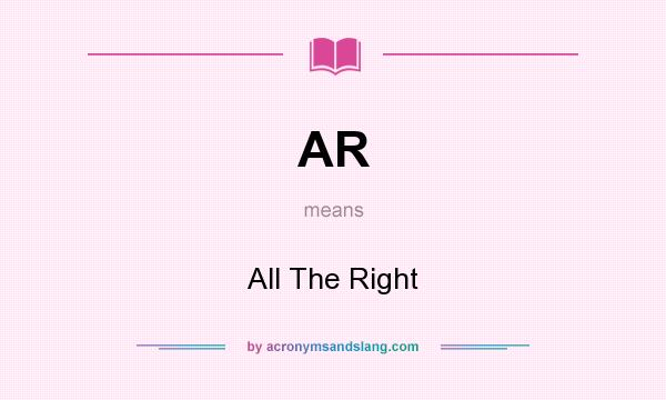 What does AR mean? It stands for All The Right