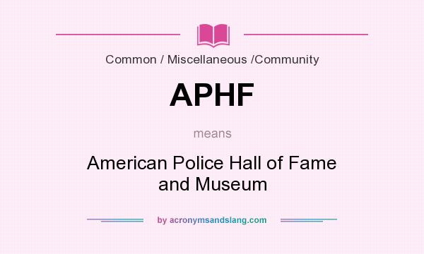 What does APHF mean? It stands for American Police Hall of Fame and Museum